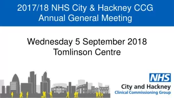 2017/18 NHS City &amp; Hackney CCG  Annual General Meeting  Wednesday 5 September 2018  Tomlinson