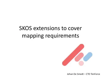 SKOS extensions to cover  mapping requirements  Johan De Smedt  CTO TenForce  Objective