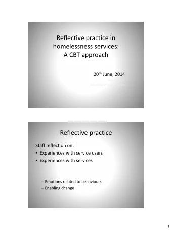 Reflective practice in  homelessness services:  A CBT approach 20 th June, 2014  Nick Maguire