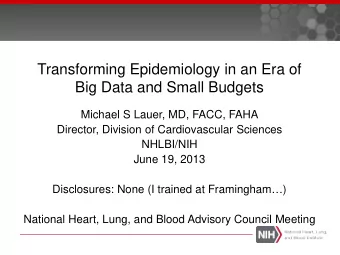 Transforming Epidemiology in an Era of  Big Data and Small Budgets  Michael S Lauer, MD, FACC, FAHA