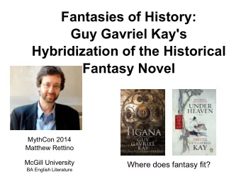 Fantasies of History:  Guy Gavriel Kay's  Hybridization of the Historical  Fantasy Novel  MythCon