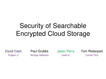Encrypted Cloud Storage  David Cash  Paul Grubbs  Jason Perry  Tom Ristenpart  Rutgers U  Skyhigh