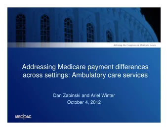 Addressing Medicare payment differences  across settings: Ambulatory care services  Dan Zabinski