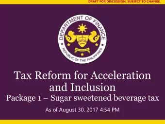 and Inclusion Package 1  Sugar sweetened beverage tax  As of August 30, 2017 4:54 PM  DRAFT FOR