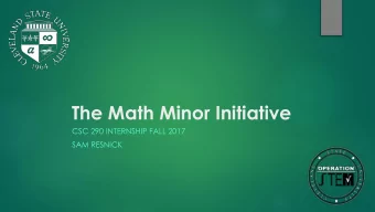 The Math Minor Initiative  CSC 290 INTERNSHIP FALL 2017  SAM RESNICK  About Me  I am OpSTEM