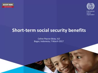 Short-term social security benefits  Celine Peyron Bista, ILO  Bogor, Indonesia, 7 March 2017