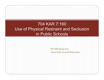 704 KAR 7:160  Use of Physical Restraint and Seclusion  in Public Schools  KY CASE Spring 2013
