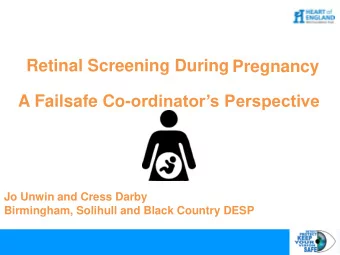 Retinal Screening During  Pregnancy A Failsafe Co- ordinators Perspective  Jo Unwin and Cress