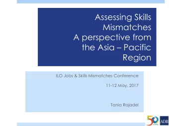 A perspective from the Asia  Pacific  Region  ILO Jobs &amp; Skills Mismatches Conference  11-12