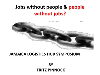 Jobs without people &amp; people without jobs?  JAMAICA LOGISTICS HUB SYMPOSIUM  BY  FRITZ PINNOCK