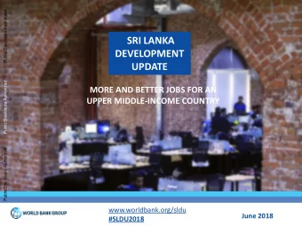 SRI LANKA  DEVELOPMENT  UPDATE  Public Disclosure Authorized  MORE AND BETTER JOBS FOR AN  UPPER