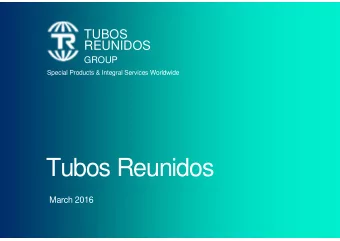 Tubos Reunidos  March 2016  TUBOS  March 2016  REUNIDOS  Content  GROUP  Tubos Reunidos Group  1.