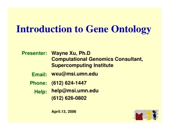 Introduction to Gene Ontology  Presenter:  Wayne Xu, Ph.D  Computational Genomics Consultant,