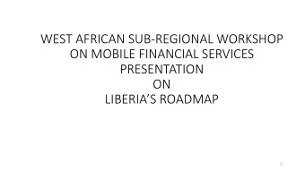 WEST AFRICAN SUB-REGIONAL WORKSHOP  ON MOBILE FINANCIAL SERVICES  PRESENTATION  ON LIBERIAS
