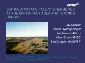 DISTRIBUTION AND FATE OF ENERGETICS  AT THE MMR IMPACT AREA AND TRAINING  RANGES  Jay Clausen