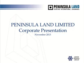 PENINSULA LAND LIMITED  Corporate Presentation  November 2013  1  Ashok Piramal Group Overview  The