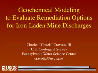 Geochemical Modeling  to Evaluate Remediation Options  for Iron-Laden Mine Discharges  Charles