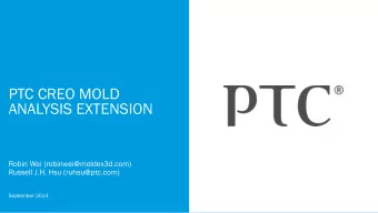 PTC CREO MOLD  ANALYSIS EXTENSION  Robin Wei (robinwei@moldex3d.com)  Russell J.H. Hsu