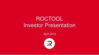 ROCTOOL  Investor Presentation  April 2018  WHO IS ROCTOOL?  A TECHNOLOGY AND MANUFACTURING