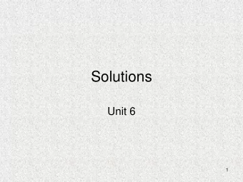 Solutions  Unit 6  1  Solutions Homogenous Mixture (Solution)  two or  more substances mixed