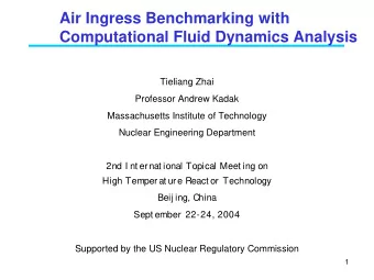 Air Ingress Benchmarking with  Computational Fluid Dynamics Analysis  Tieliang Zhai  Professor