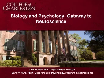 Biology and Psychology: Gateway to  Neuroscience  Deb Bidwell, M.S., Department of Biology,  Mark