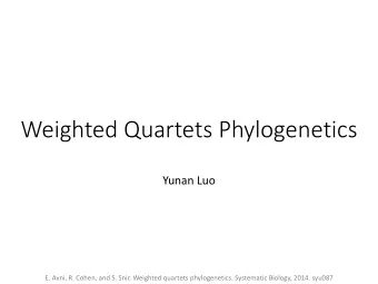 Weighted Quartets Phylogenetics  Yunan Luo  E. Avni, R. Cohen, and S. Snir. Weighted quartets