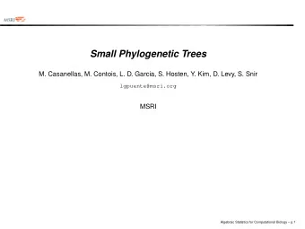Small Phylogenetic Trees  M. Casanellas, M. Contois, L. D. Garcia, S. Hosten, Y. Kim, D. Levy, S.