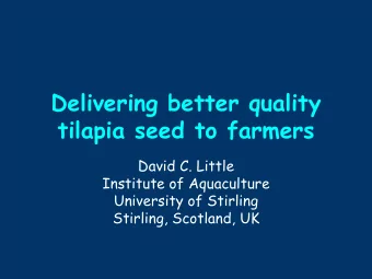 Delivering better quality  tilapia seed to farmers  David C. Little  Institute of Aquaculture