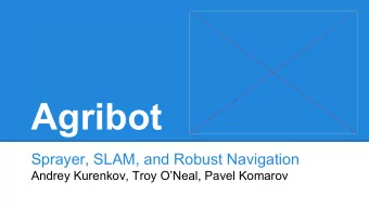 Agribot  Sprayer, SLAM, and Robust Navigation  Andrey Kurenkov, Troy ONeal, Pavel Komarov