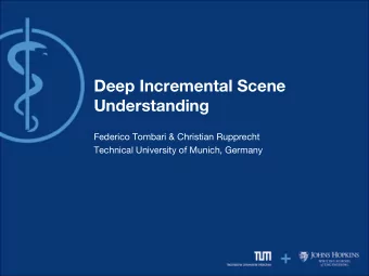 Deep Incremental Scene  Understanding  Federico Tombari &amp; Christian Rupprecht  Technical