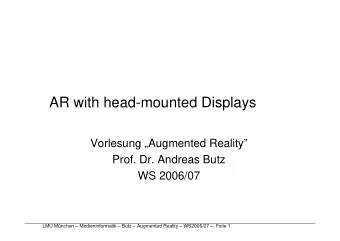 AR with head-mounted Displays  Vorlesung Augmented Reality  Prof. Dr. Andreas Butz  WS