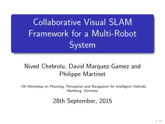 Collaborative Visual SLAM  Framework for a Multi-Robot  System  Nived Chebrolu, David Marquez-Gamez