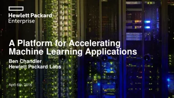 Machine Learning Applications  Ben Chandler  Hewlett Packard Labs  April 6th, 2016  HPE Big Data
