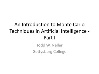 Techniques in Artificial Intelligence -  Part I  Todd W. Neller  Gettysburg College  Monte Carlo