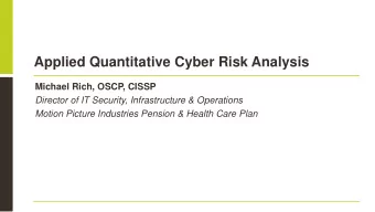 Applied Quantitative Cyber Risk Analysis  Michael Rich, OSCP, CISSP  Director of IT Security,