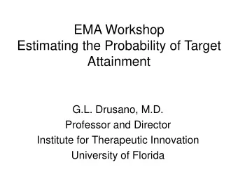EMA Workshop  Estimating the Probability of Target  Attainment  G.L. Drusano, M.D.  Professor and