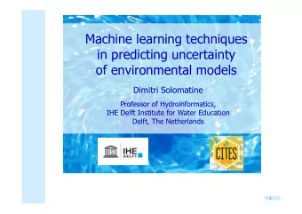 Machine learning techniques  in predicting uncertainty  of environmental models  Dimitri Solomatine