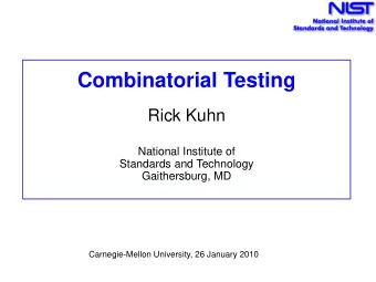 Combinatorial Testing  Rick Kuhn  National Institute of  Standards and Technology  Gaithersburg, MD