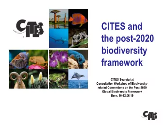 CITES and  the post-2020  biodiversity  framework  CITES Secretariat  Consultation Workshop of