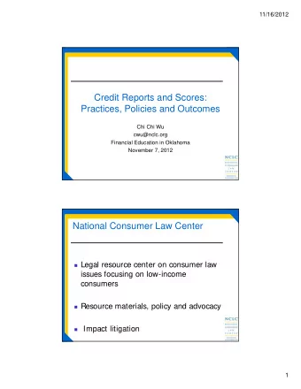 Credit Reports and Scores:  Practices, Policies and Outcomes  Chi Chi Wu  cwu@nclc.org  Financial