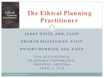 The Ethical Planning  Practitioner  1  J E R R Y W E I TZ,  P H D ,  F A I CP  GR A H A M  B I LLI