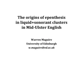 The origins of epenthesis  in liquid+sonorant clusters  in Mid-Ulster English  Warren Maguire