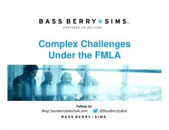 Complex Challenges  Under the FMLA Follow Us Blog: bassberrylabortalk.com @BassBerryLabor  Scenario