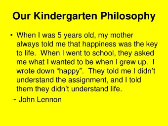Our Kindergarten Philosophy  When I was 5 years old, my mother  always told me that happiness