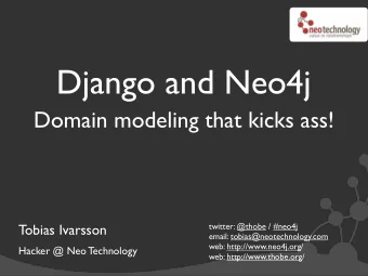 Django and Neo4j  Domain modeling that kicks ass!  twitter: @thobe / #neo4j  Tobias Ivarsson
