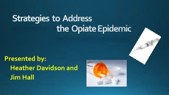Heather Davidson and  Jim Hall  History of Opiates in the U.S.  It was from opium that morphine