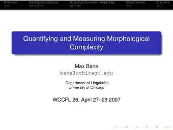 Quantifying and Measuring Morphological  Complexity  Max Bane  bane@uchicago.edu  Department of