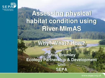 Assessing physical  habitat condition using  River MImAS  Why? What? How?  Chris Bromley  Ecology