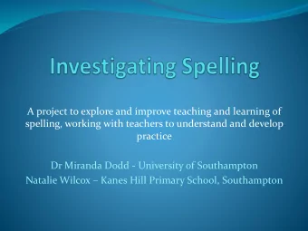 spelling, working with teachers to understand and develop  practice  Dr Miranda Dodd - University